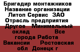 Бригадир монтажников › Название организации ­ Литоп-Сервис, ЗАО › Отрасль предприятия ­ Другое › Минимальный оклад ­ 23 000 - Все города Работа » Вакансии   . Ростовская обл.,Донецк г.